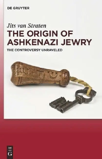 The Origin of Ashkenazi Jewry: The Controversy Unraveled by Jits Van Straten