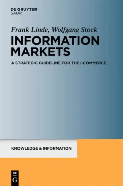 Information Markets: A Strategic Guideline for the I-Commerce by Frank Linde, Wolfgang G. Stock