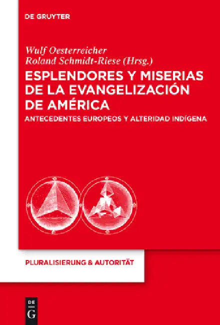 Esplendores Y Miserias de la Evangelización de América: Antecedentes Europeos Y Alteridad Indígena by Wulf Oesterreicher, Roland Schmidt-Riese