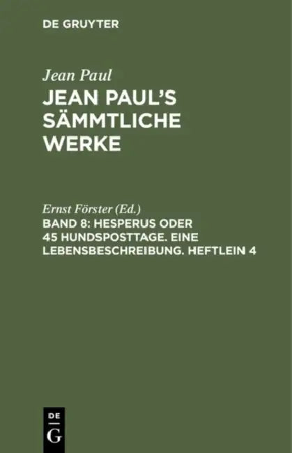 Jean Paul's Sämmtliche Werke, Band 8, Hesperus oder 45 Hundsposttage. Eine Lebensbeschreibung. Heftlein 4 by Ernst Förster