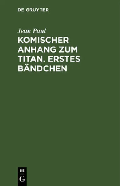 Komischer Anhang Zum Titan. Erstes Bändchen by Jean Paul
