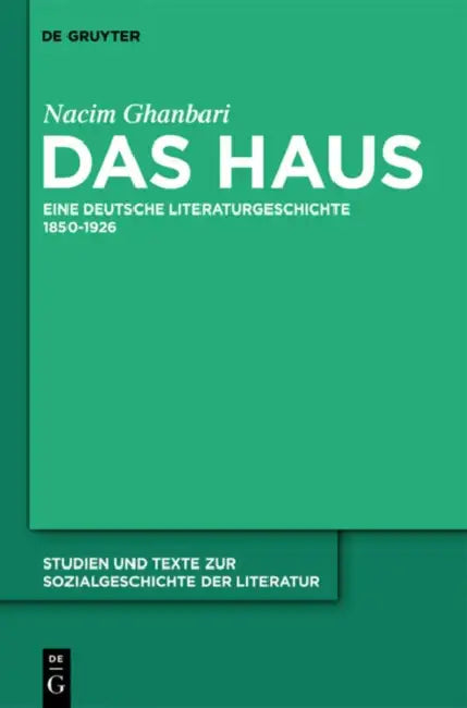 Das Haus: Eine Deutsche Literaturgeschichte 1850-1926 by Nacim Ghanbari