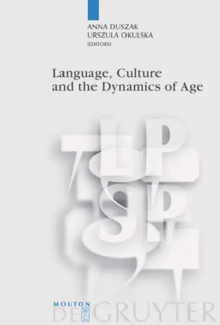 Language, Culture and the Dynamics of Age by Anna Duszak, Urszula Okulska