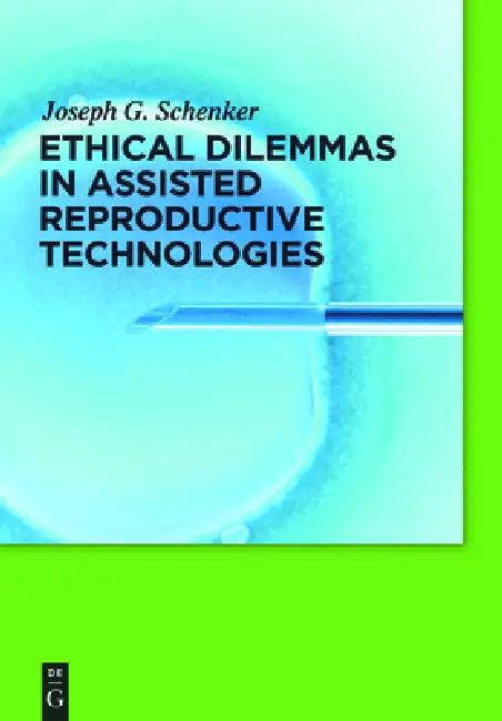 Ethical Dilemmas in Assisted Reproductive Technologies by Joseph G. Schenker
