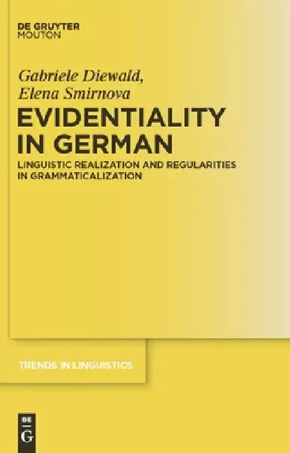 Evidentiality in German: Linguistic Realization and Regularities in Grammaticalization by Gabriele Diewald, Elena Smirnova