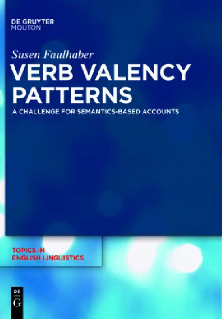 Verb Valency Patterns: A Challenge for Semantics-Based Accounts by Susen Faulhaber