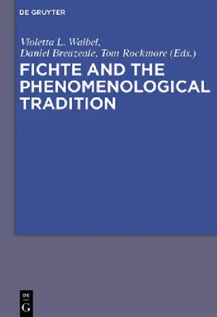 Fichte and the Phenomenological Tradition by Violetta L. Waibel, J. Daniel Breazeale, Tom Rockmore