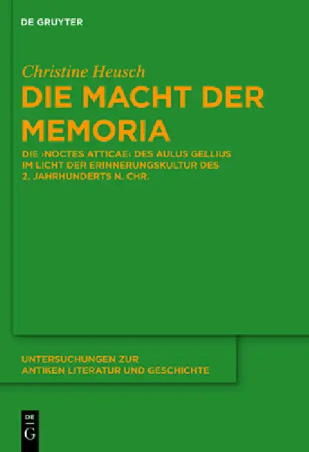 Die Macht Der Memoria: Die Noctes Atticae Des Aulus Gellius Im Licht Der Erinnerungskultur Des 2. Jahrhunderts N. Chr. by Christine Heusch