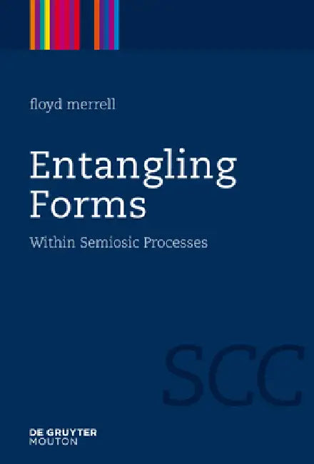 Entangling Forms: Within Semiosic Processes by Floyd Merrell