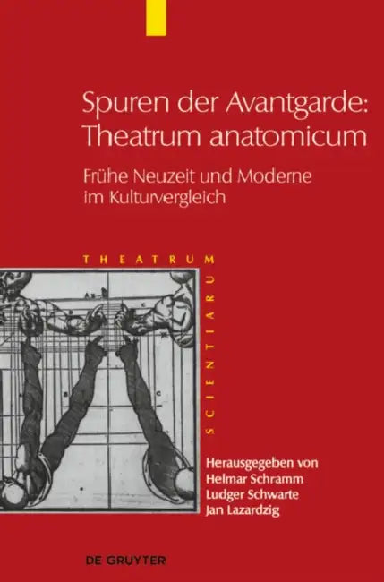Theatrum Scientiarum, Band 5, Spuren der Avantgarde: Theatrum anatomicum by Ludger Schwarte, Jan Lazardzig