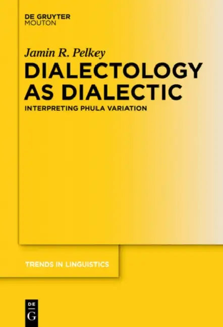 Dialectology as Dialectic: Interpreting Phula Variation by Jamin R. Pelkey