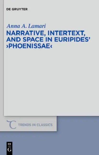 Narrative, Intertext, and Space in Euripides' Phoenissae by Anna A. Lamari