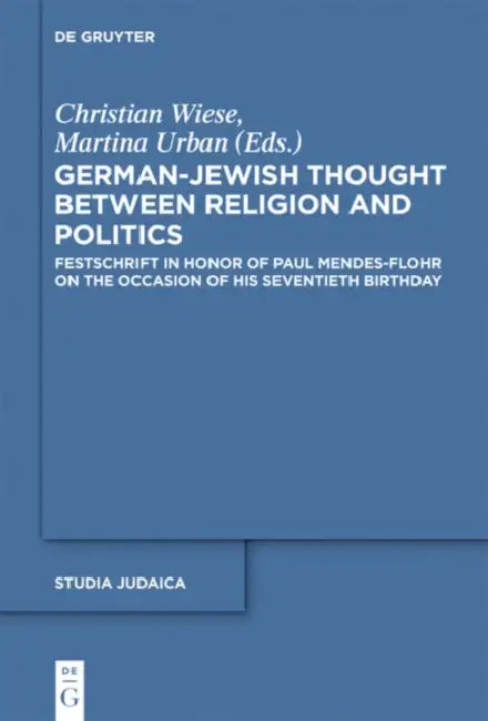 German-Jewish Thought Between Religion and Politics: Festschrift in Honor of Paul Mendes-Flohr on the Occasion of His Seventieth Birthday by Christian Wiese, Martina Urban