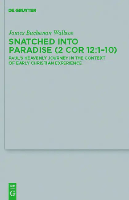 Snatched Into Paradise (2 Cor 12:1-10): Paul's Heavenly Journey in the Context of Early Christian Experience by James Buchanan Wallace