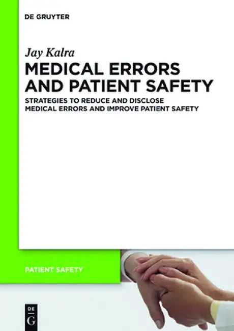 Medical Errors and Patient Safety: Strategies to Reduce and Disclose Medical Errors and Improve Patient Safety by Jay Kalra