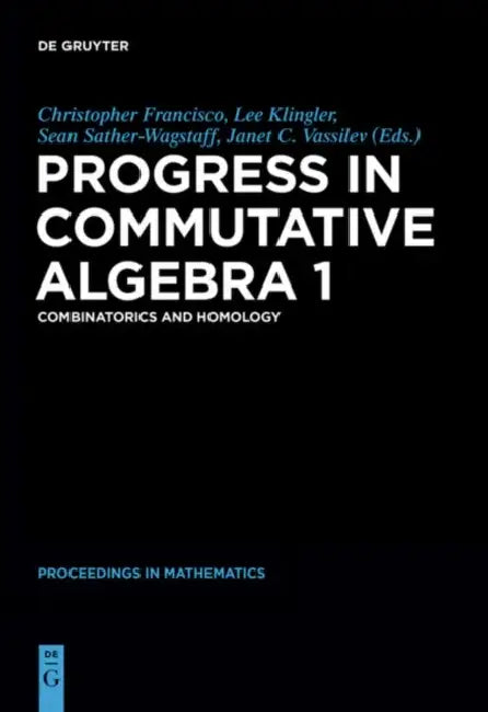 Progress in Commutative Algebra 1: Combinatorics and Homology by Christopher Francisco, Lee C. Klingler, Sean Sather-Wagstaff