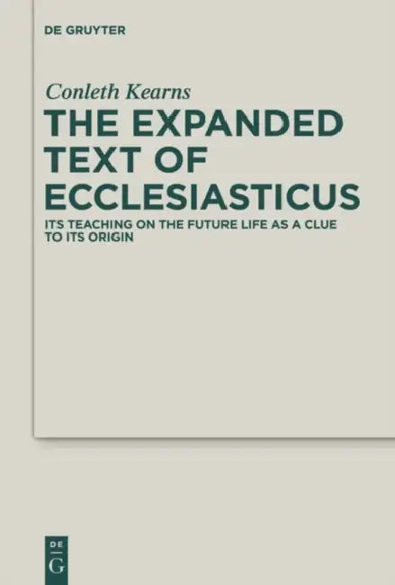 The Expanded Text of Ecclesiasticus: Its Teaching on the Future Life as a Clue to Its Origin by Conleth Kearns, Pancratius C. Beentjes, Gerard Norton