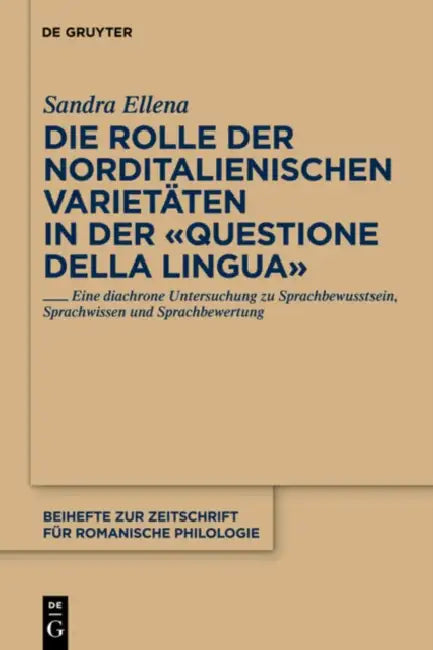 Die Rolle Der Norditalienischen Varietäten in Der Questione Della Lingua: Eine Diachrone Untersuchung Zu Sprachbewusstsein, Sprachwissen Und Sprachbew by Sandra Ellena