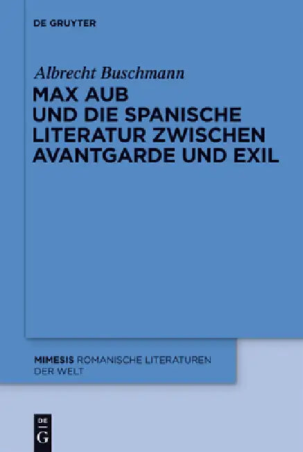 Max Aub Und Die Spanische Literatur Zwischen Avantgarde Und Exil by Albrecht Buschmann