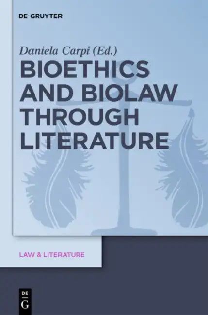 Bioethics and Biolaw Through Literature by Daniela Carpi