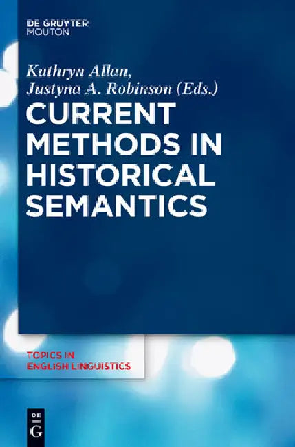 Current Methods in Historical Semantics by Kathryn Allan, Justyna a. Robinson