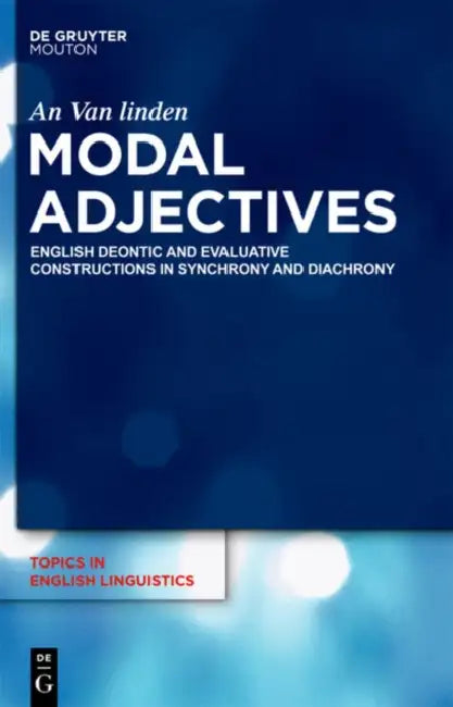 Modal Adjectives: English Deontic and Evaluative Constructions in Diachrony and Synchrony by An Van Linden