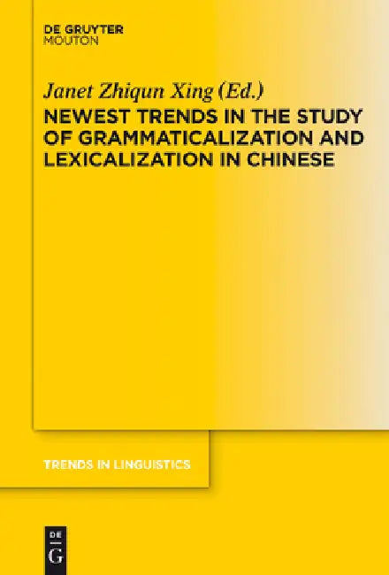 Newest Trends in the Study of Grammaticalization and Lexicalization in Chinese by Janet Zhiqun Xing