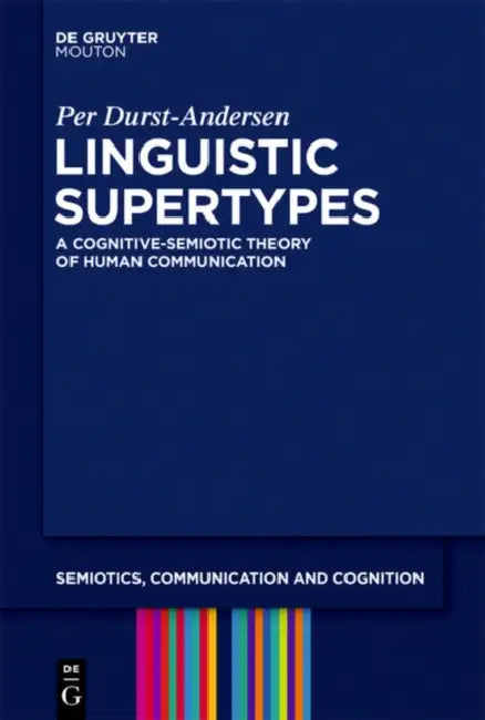 Linguistic Supertypes: A Cognitive-Semiotic Theory of Human Communication by Per Durst-Andersen