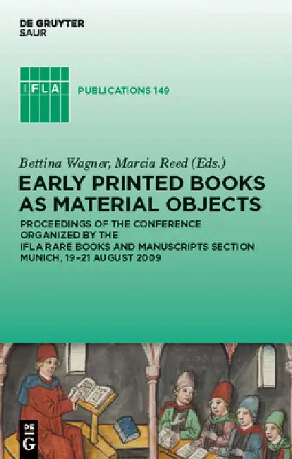 Early Printed Books as Material Objects: Proceeding of the Conference Organized by the IFLA Rare Books and Manuscripts Section Munich, 19-21 August 20 by Bettina Wagner, Marcia Reed