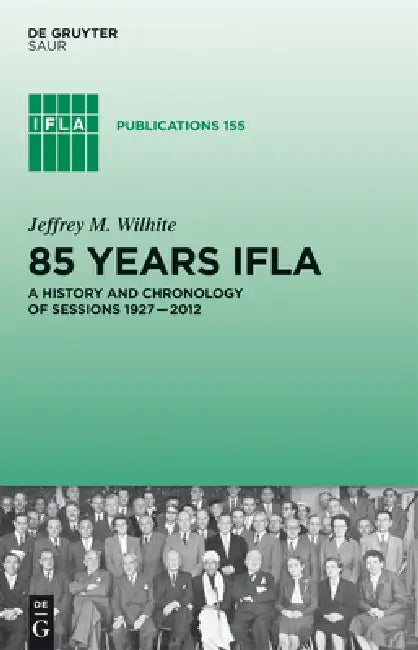 85 Years IFLA: A History and Chronology of Sessions 1927-2012 by Jeffrey M. Wilhite