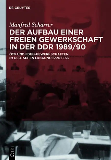 Der Aufbau Einer Freien Gewerkschaft In der DDR 1989/90: OTV Und FDGB-Gewerkschaften Im Deutschen Einigungsprozess by Manfred Scharrer