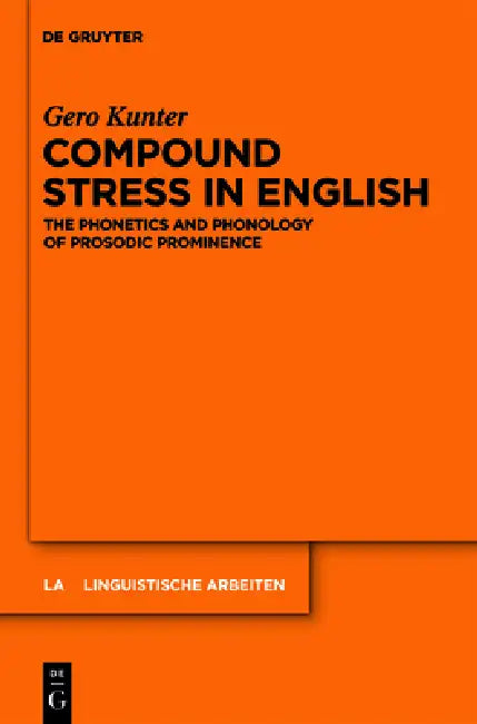 Compound Stress in English: The Phonetics and Phonology of Prosodic Prominence by Gero Kunter