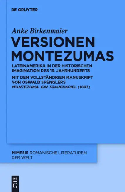Versionen Montezumas: Lateinamerika in Der Historischen Imagination Des 19. Jahrhunderts. Mit Dem Vollständigen Manuskript Von Oswald Spenglers Montez by Anke Birkenmaier