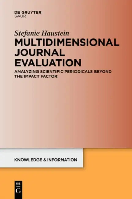 Multidimensional Journal Evaluation: Analyzing Scientific Periodicals Beyond the Impact Factor by Stefanie Haustein