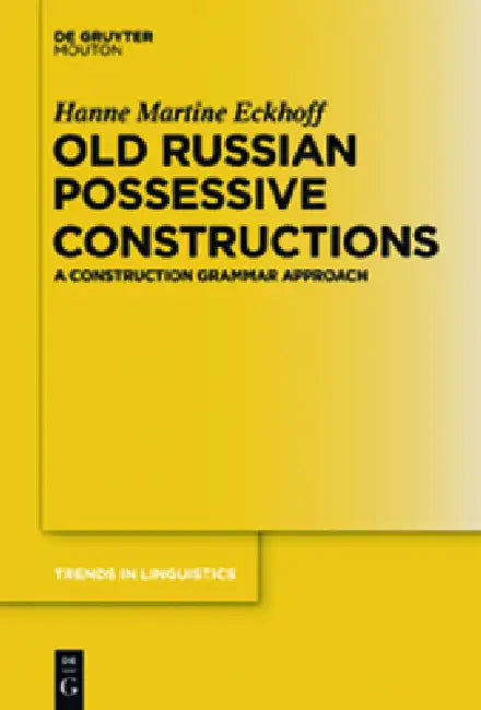 Old Russian Possessive Constructions: A Construction Grammar Approach by Hanne Martine Eckhoff