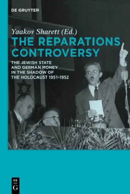 The Reparations Controversy: The Jewish State and German Money in the Shadow of the Holocaust 1951-1952 by Yaakov Sharett