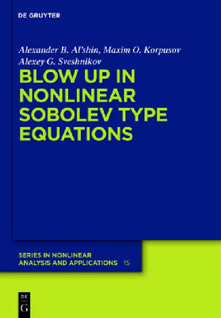 Blow-Up in Nonlinear Sobolev Type Equations by Alexander B. Al'shin, Maxim O. Korpusov, Alexey G. Sveshnikov