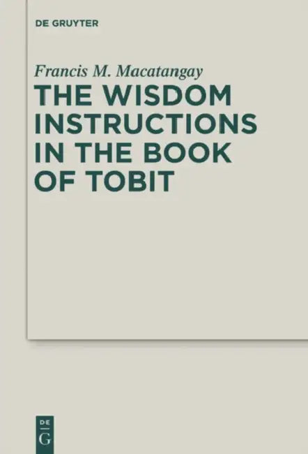 The Wisdom Instructions in the Book of Tobit by Francis M. Macatangay