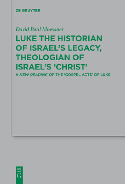 Luke the Historian of Israel's Legacy, Theologian of Israel's 'Christ': A New Reading of the 'Gospel Acts' of Luke by David Paul Moessner