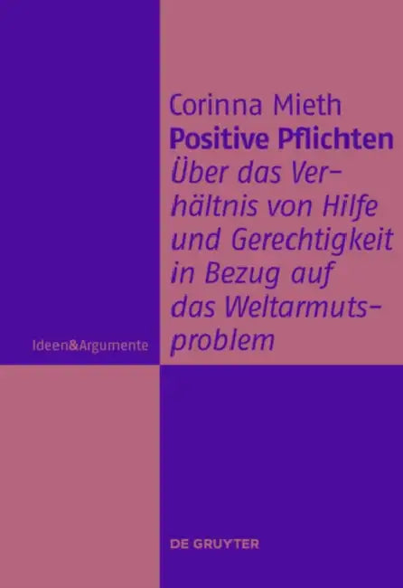 Positive Pflichten: Über Das Verhältnis Von Hilfe Und Gerechtigkeit in Bezug Auf Das Weltarmutsproblem by Corinna Mieth