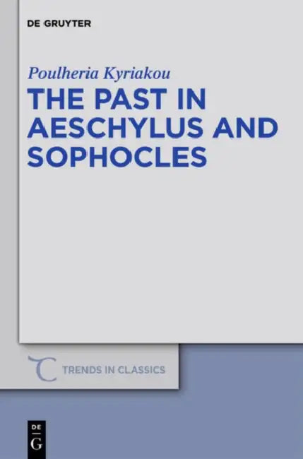 The Past in Aeschylus and Sophocles by Poulheria Kyriakou