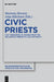 Civic Priests: Cult Personnel in Athens from the Hellenistic Period to Late Antiquity by Marietta Horster, Anja Klöckner
