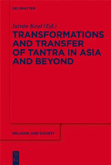 Transformations and Transfer of Tantra in Asia and Beyond by István Keul