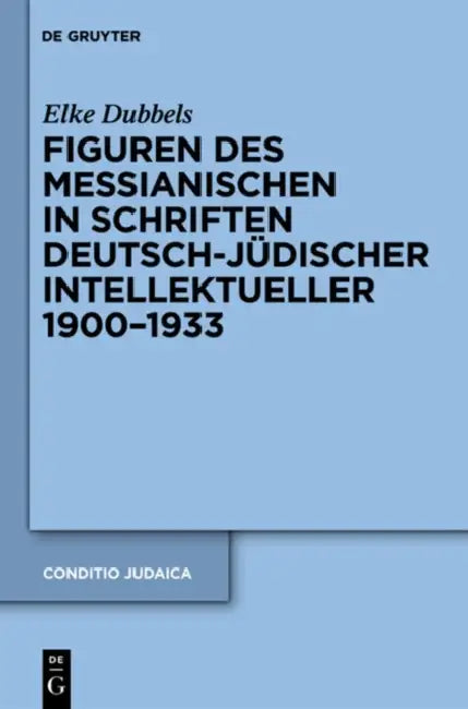 Figuren des Messianischen in Schriften deutsch-jüdischer Intellektueller 1900-1933 by Elke Dubbels