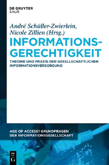 Informationsgerechtigkeit: Theorie Und PRAXIS Der Gesellschaftlichen Informationsversorgung by André Schüller-Zwierlein, Nicole Zillien