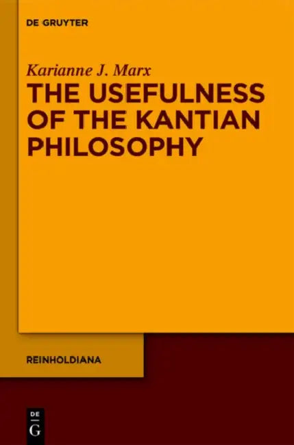 The Usefulness of the Kantian Philosophy: How Karl Leonhard Reinhold's Commitment to Enlightenment Influenced His Reception of Kant by Karianne J. Marx