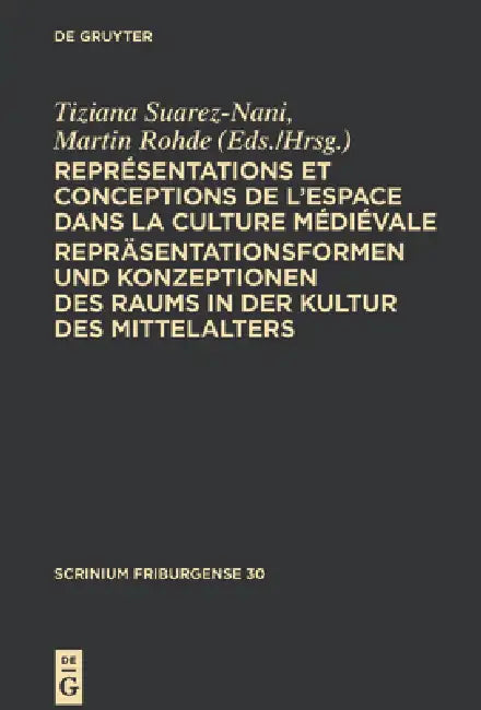 Représentations Et Conceptions de l'Espace Dans La Culture Médiévale. Repräsentationsformen Und Konzeptionen Des Raums in Der Kultur Des Mittelalters: by Tiziana Suarez-Nani, Martin Rohde