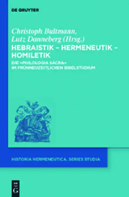 Hebraistik - Hermeneutik - Homiletik: Die "Philologia Sacra" Im Frühneuzeitlichen Bibelstudium by Christoph Bultmann, Lutz Danneberg