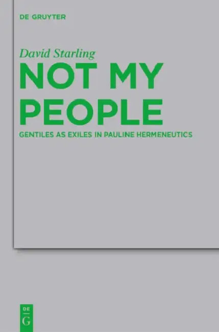Not My People: Gentiles as Exiles in Pauline Hermeneutics by David I. Starling