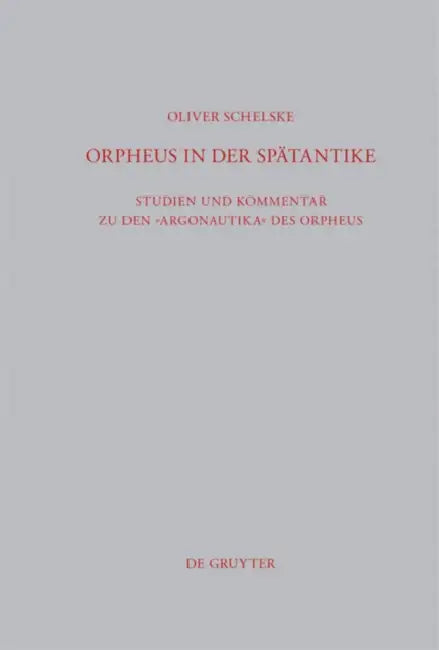 Orpheus in Der Spätantike: Studien Und Kommentar Zu Den Argonautika Des Orpheus: Ein Literarisches, Religiöses Und Philosophisches Zeugnis by Oliver Schelske